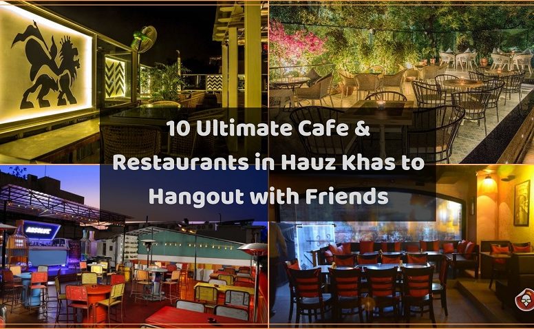 10 Ultimate Cafe & Restaurants in Hauz Khas to Hangout with Friends