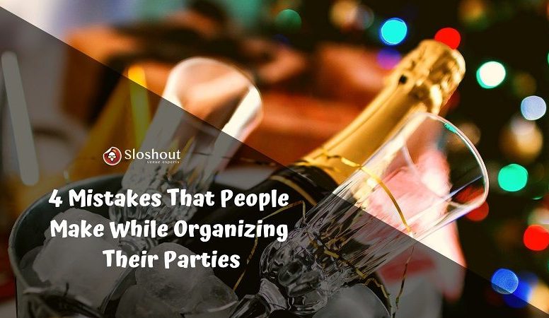 4 Mistakes That People Make While Organizing Their Parties