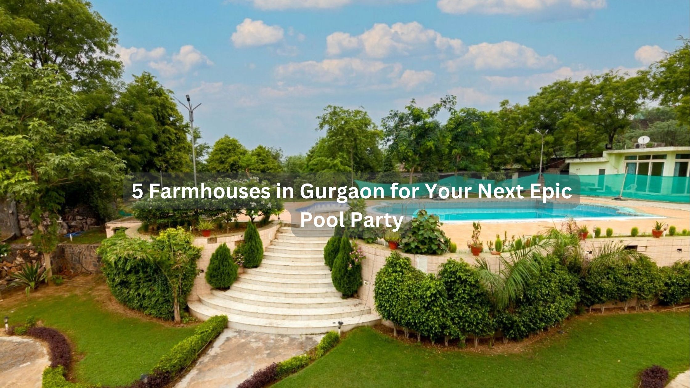 5 Farmhouses in Gurgaon for Your Next Epic Pool Party
