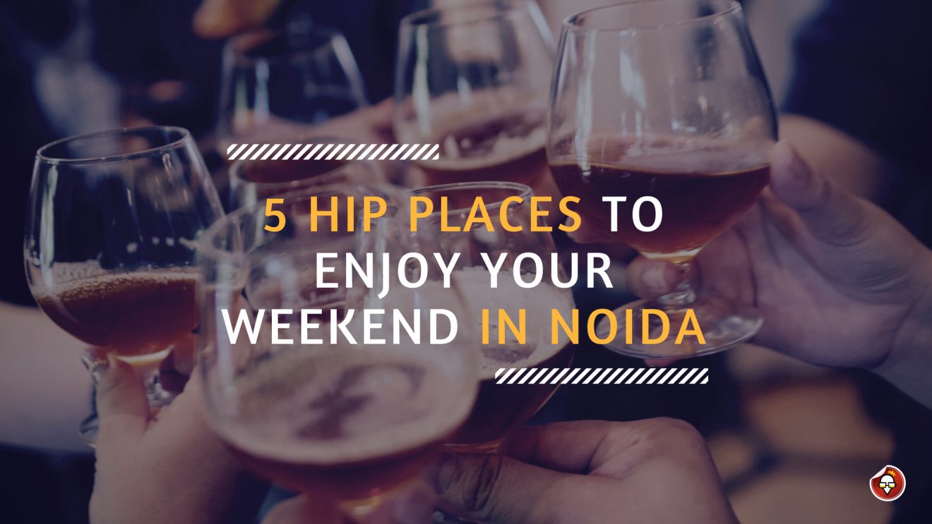 5 HIP PLACES TO ENJOY YOUR WEEKEND IN NOIDA