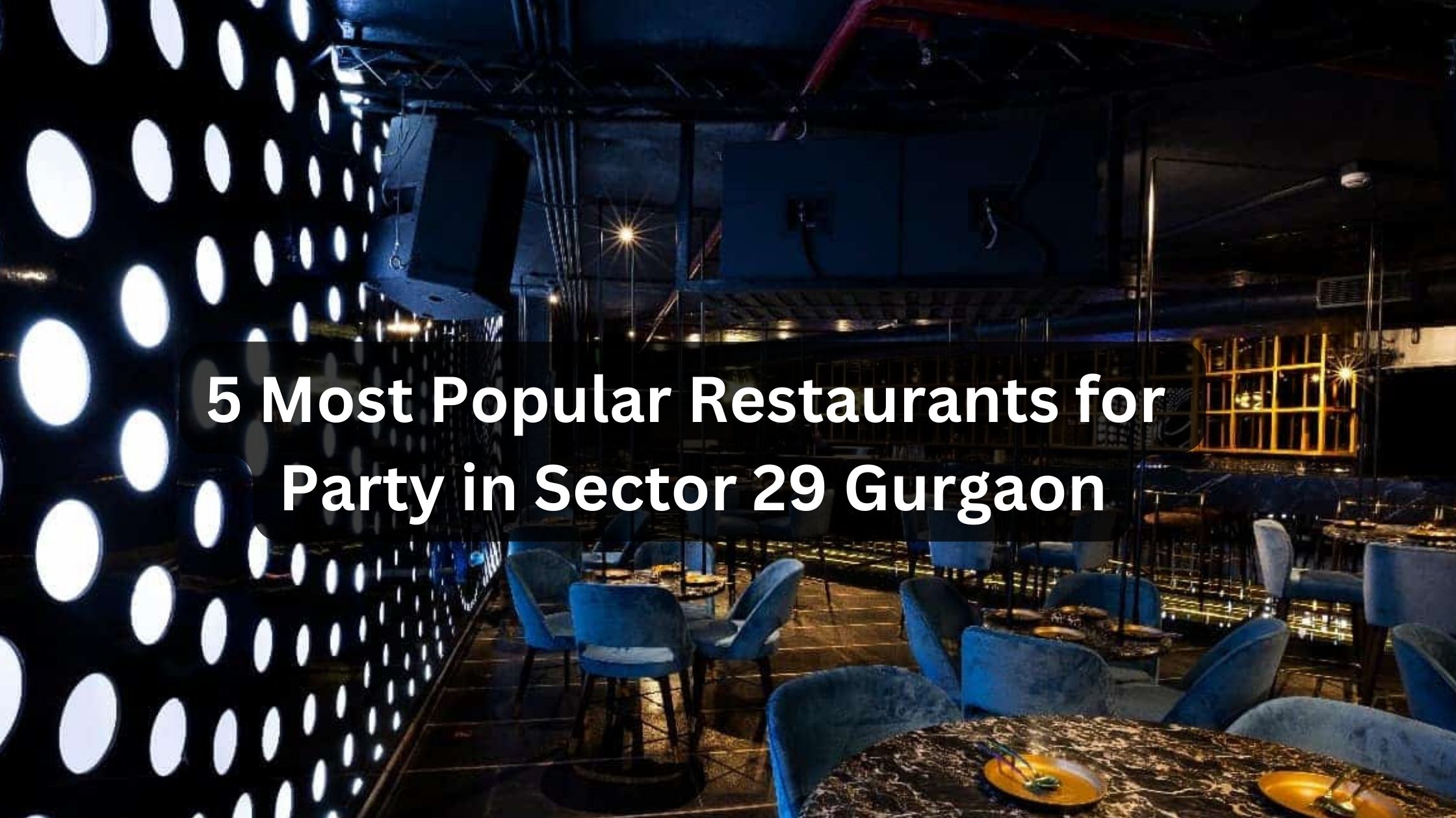 5 Most Popular Restaurants for Party in Sector 29 Gurgaon