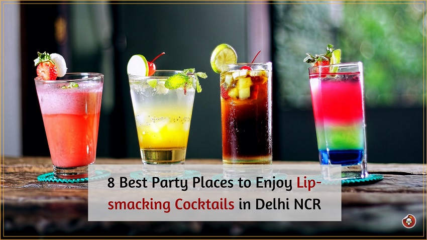 8 Best Party Places to Enjoy Lip-smacking Cocktails in Delhi NCR