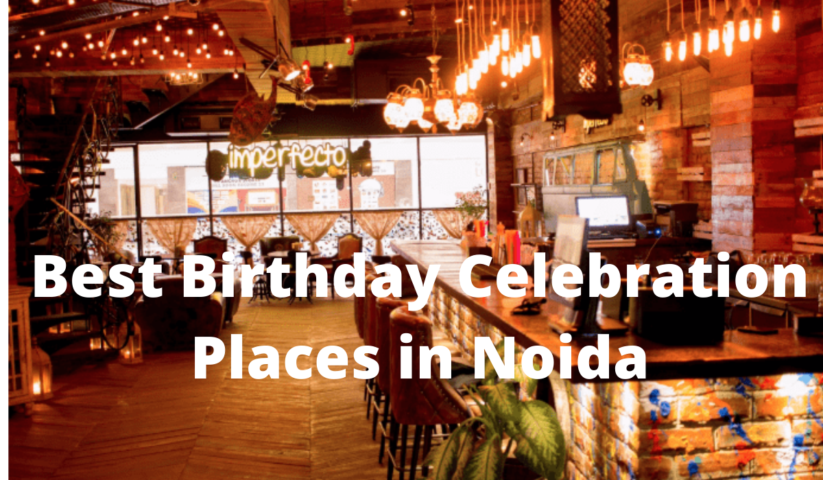 Top 15 Birthday Party Places in Noida With Price – For Couples, Friends, Family