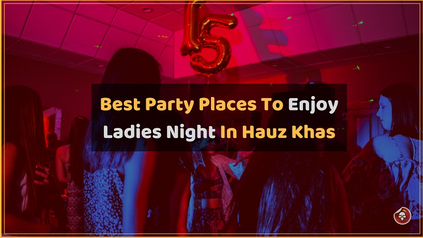 Best Party Places To Enjoy Ladies Night In Hauz Khas