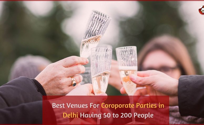 Best Venues For Coroporate Parties in Delhi Having 50 to 200 People