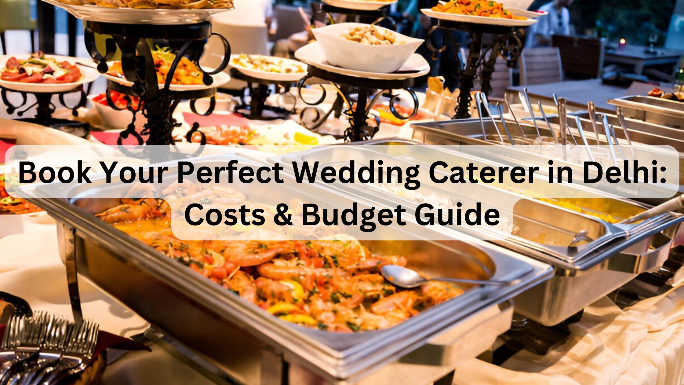 Book Your Perfect Wedding Caterer in Delhi Costs & Budget Guide