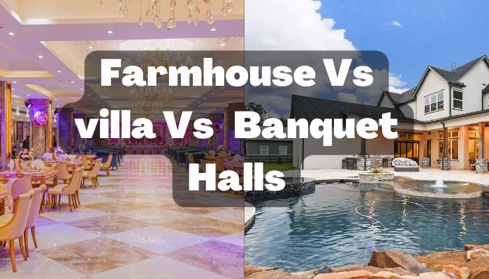 Farmhouse VS Villas vs Banquet Halls: Which One is Better For a Private Party?