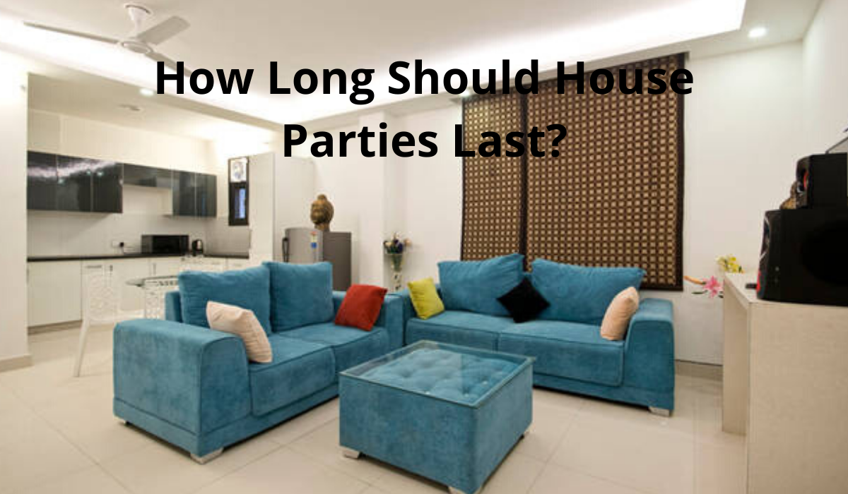 How Long Should House Parties Last