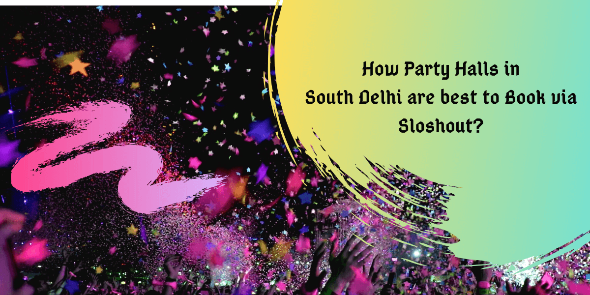 How Party Halls in South Delhi are best to Book via Sloshout