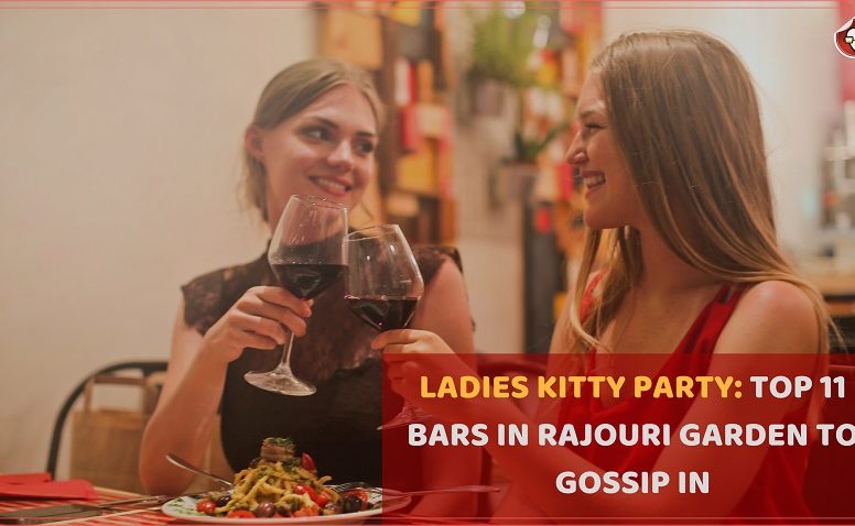LADIES KITTY PARTIES - TOP 11 BARS IN RAJOURI GARDEN TO GOSSIP IN