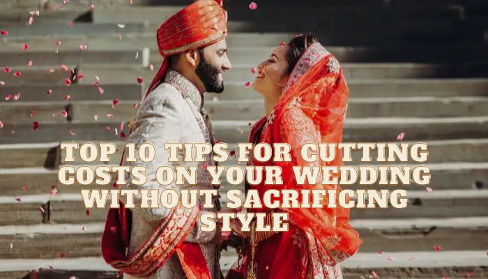 10 Tips for Cutting Costs on Your Wedding Without Sacrificing Style