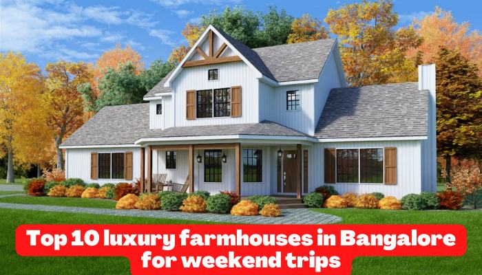 Top 10 luxury farmhouses in Bangalore for weekend trips