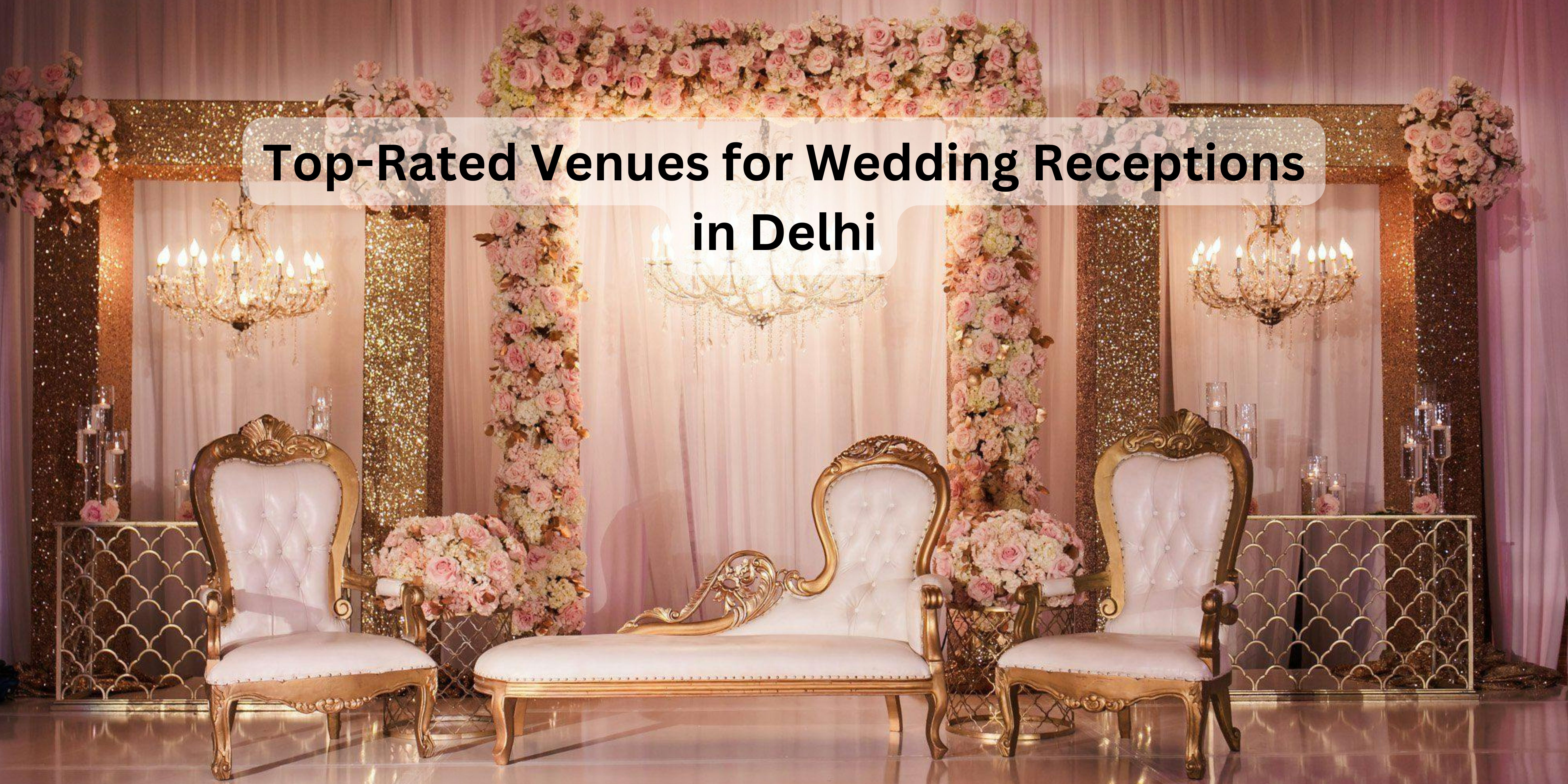 Top-Rated Venues for Wedding Receptions in Delhi