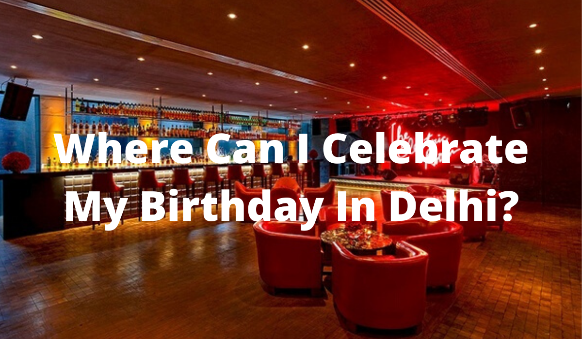 Where can I celebrate my birthday in Delhi_