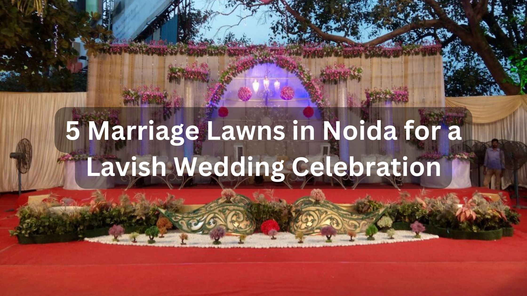 5 Marriage Lawns in Noida for a Lavish Wedding Celebration
